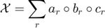 $${\mathcal X} = \sum_r a_r \circ b_r \circ c_r$$