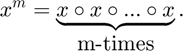 $$x^{m} = \underbrace{x \circ x \circ ... \circ x}_{\mbox{m-times}}.$$